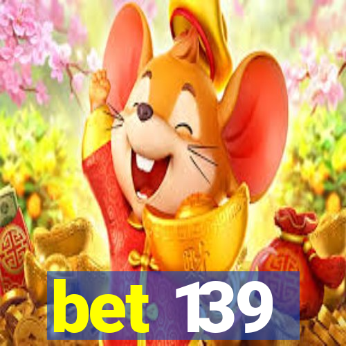 bet 139